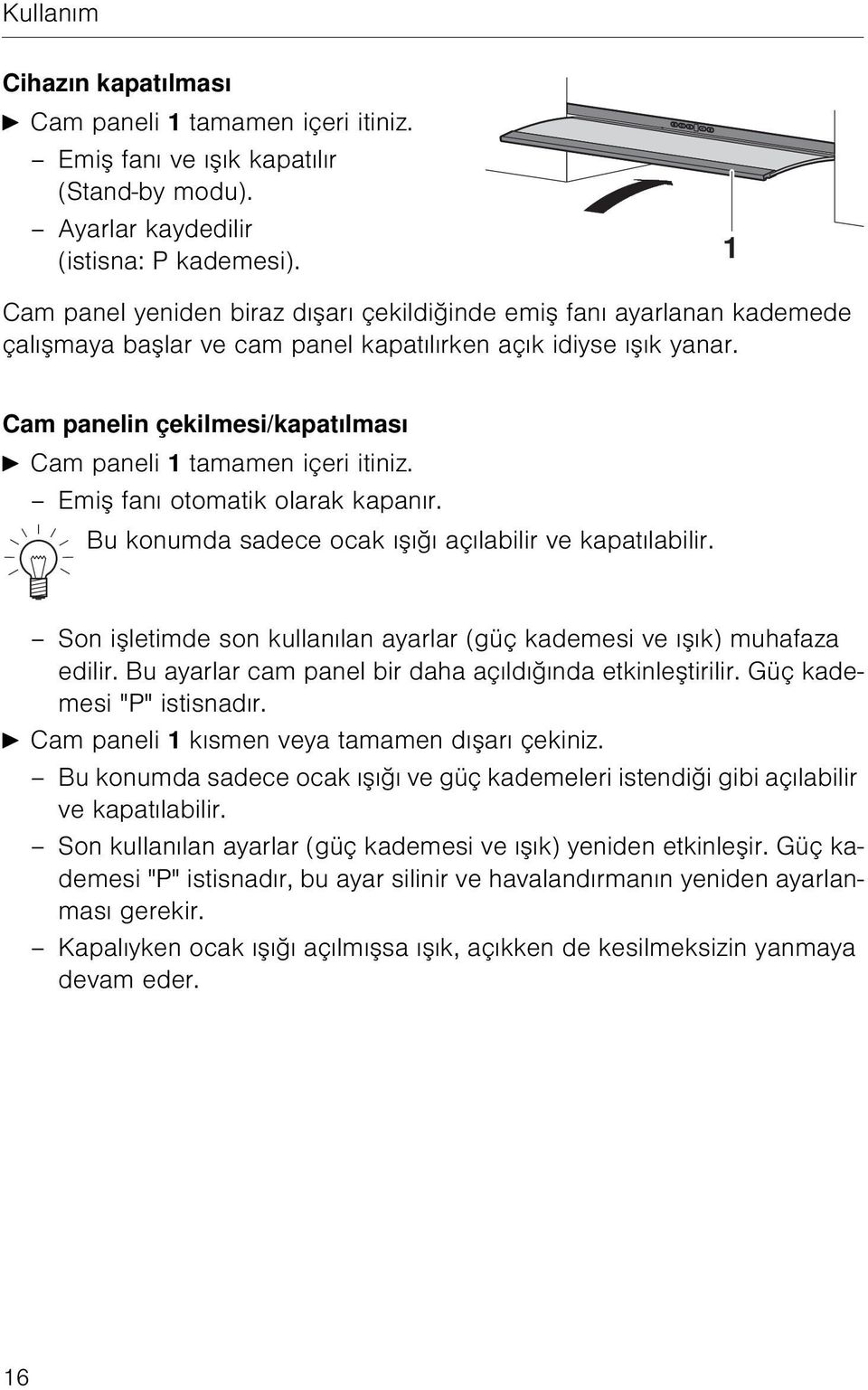 Cam panelin çekilmesi/kapatılması A Cam paneli 1 tamamen içeri itiniz. Emiş fanı otomatik olarak kapanır. Bu konumda sadece ocak ışığı açılabilir ve kapatılabilir.