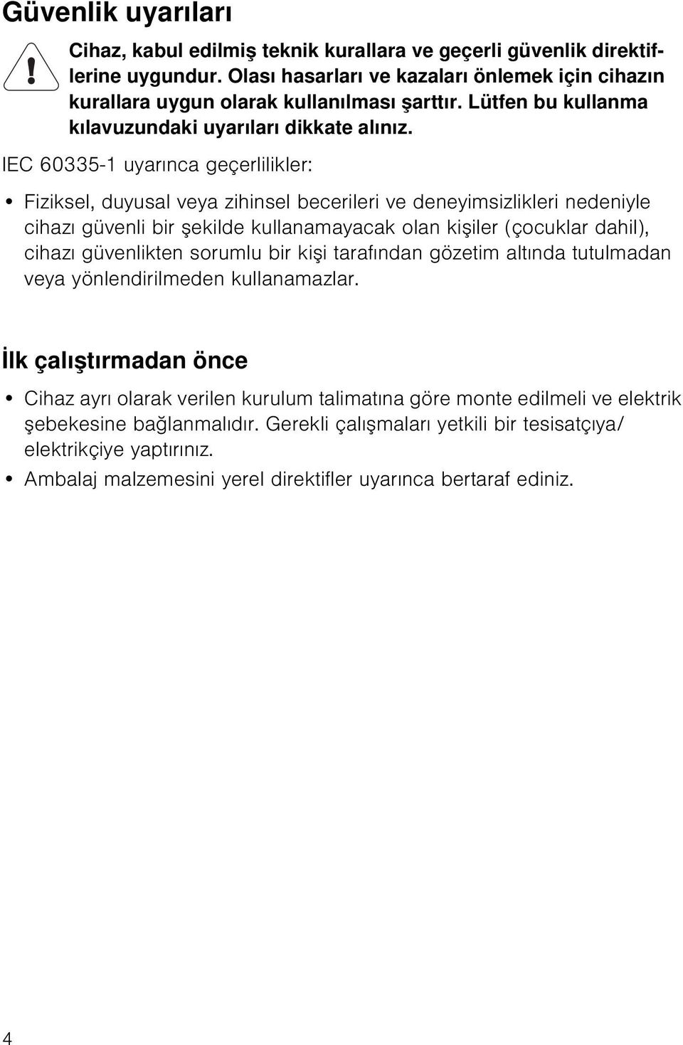 IEC 60335-1 uyarınca geçerlilikler: Fiziksel, duyusal veya zihinsel becerileri ve deneyimsizlikleri nedeniyle cihazı güvenli bir şekilde kullanamayacak olan kişiler (çocuklar dahil), cihazı