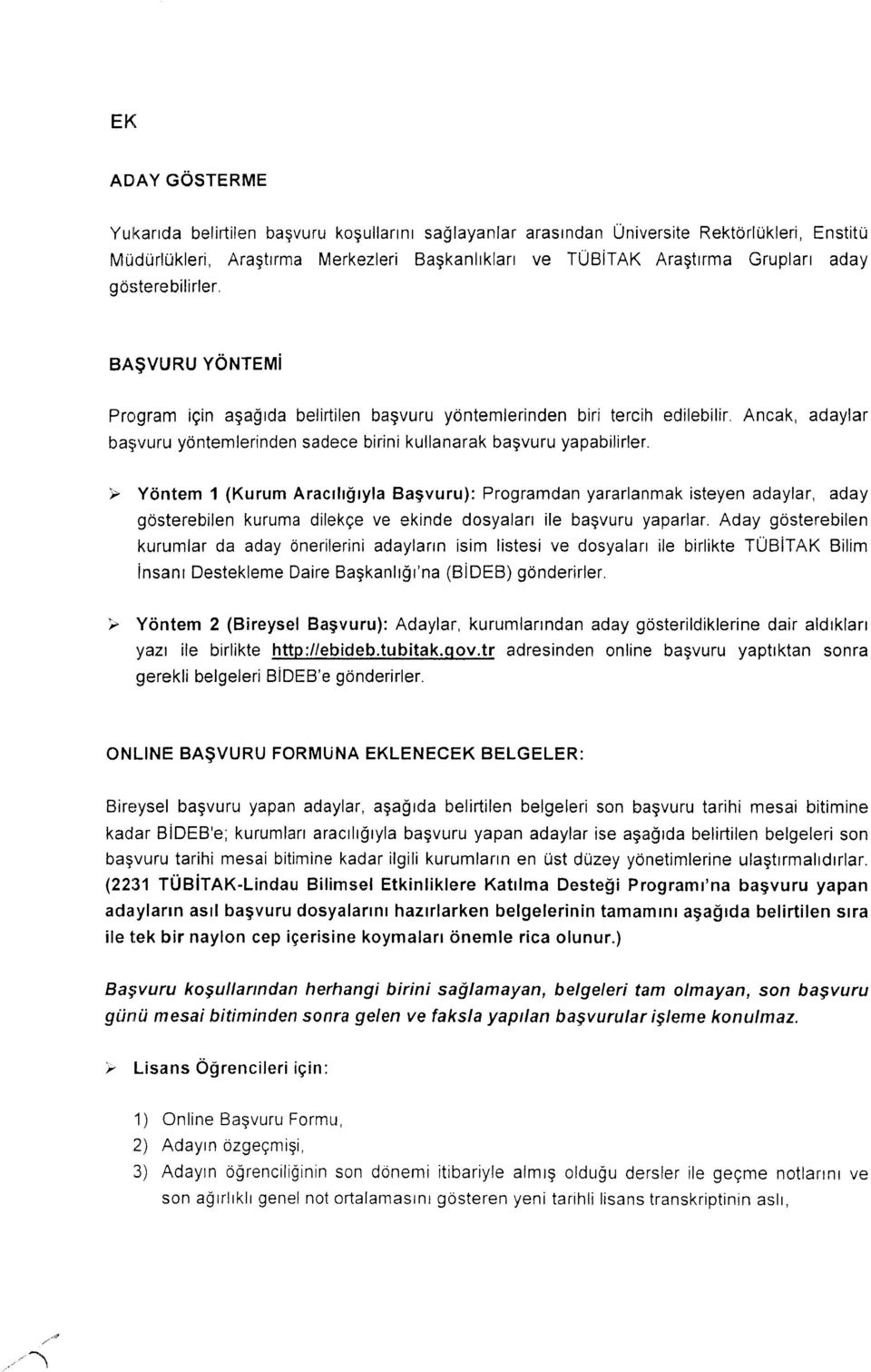 Ancak, adaylar bag;vuru ydntemlerinden sadece birini kullanarak bagvuru yapabilirler. gosterebilen kuruma dilekge ve ekinde dosyalarr ile bagvuru yaparlar.