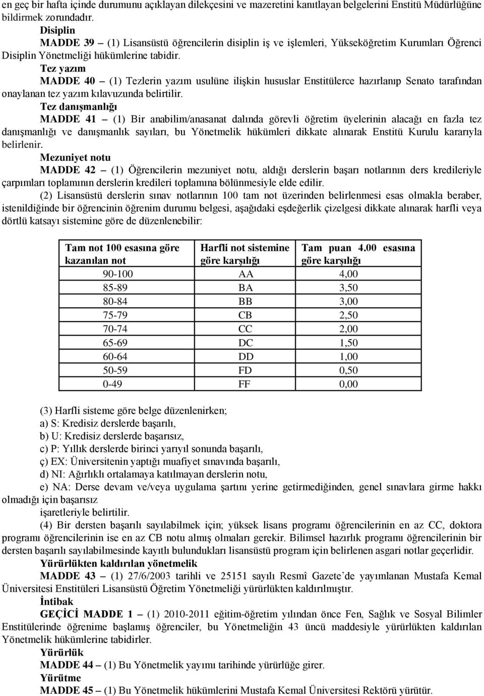 Tez yazım MADDE 40 (1) Tezlerin yazım usulüne ilişkin hususlar Enstitülerce hazırlanıp Senato tarafından onaylanan tez yazım kılavuzunda belirtilir.