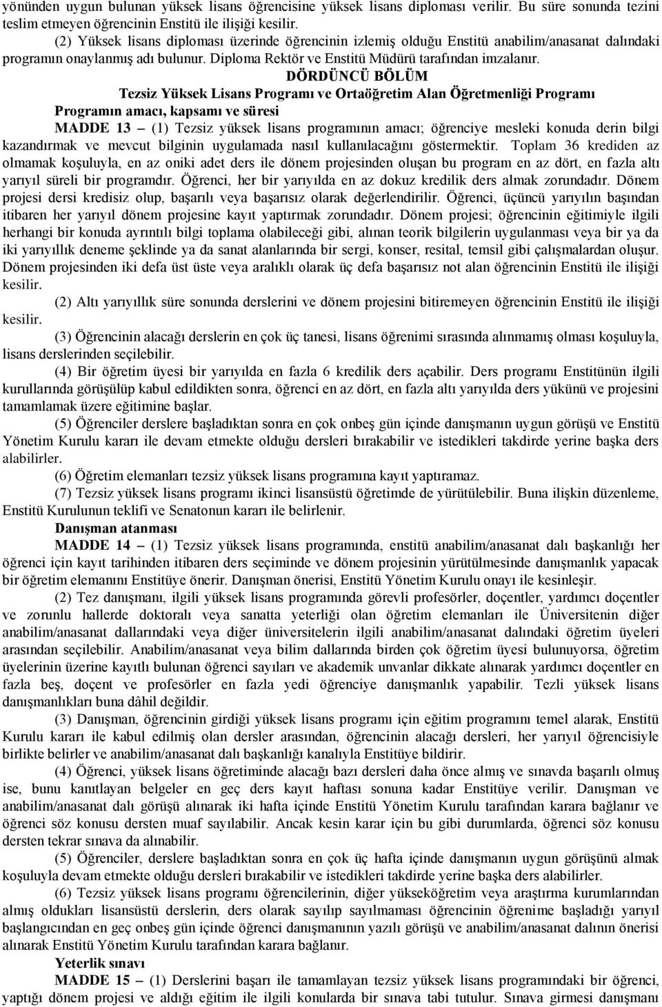 DÖRDÜNCÜ BÖLÜM Tezsiz Yüksek Lisans Programı ve Ortaöğretim Alan Öğretmenliği Programı Programın amacı, kapsamı ve süresi MADDE 13 (1) Tezsiz yüksek lisans programının amacı; öğrenciye mesleki konuda