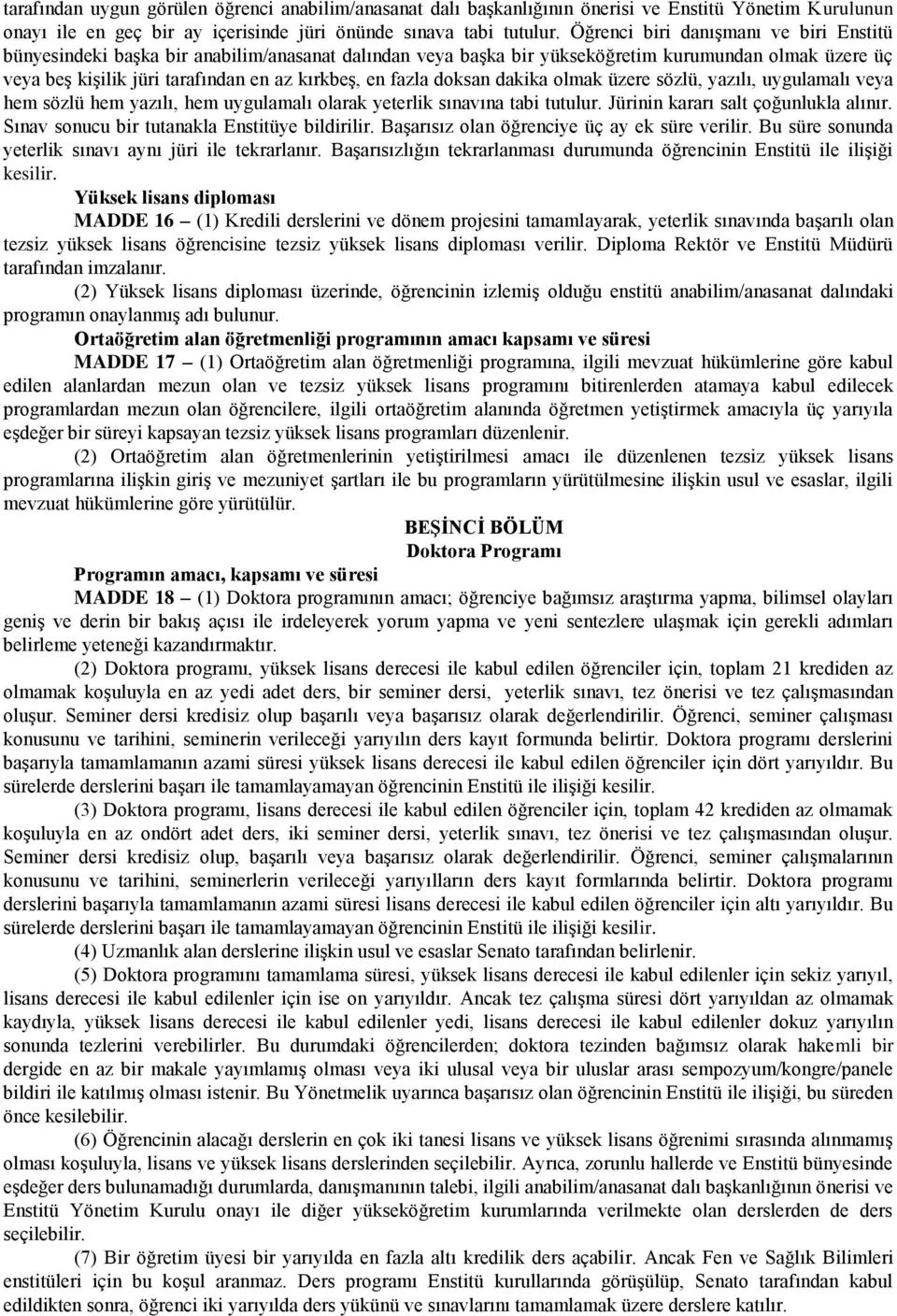 fazla doksan dakika olmak üzere sözlü, yazılı, uygulamalı veya hem sözlü hem yazılı, hem uygulamalı olarak yeterlik sınavına tabi tutulur. Jürinin kararı salt çoğunlukla alınır.