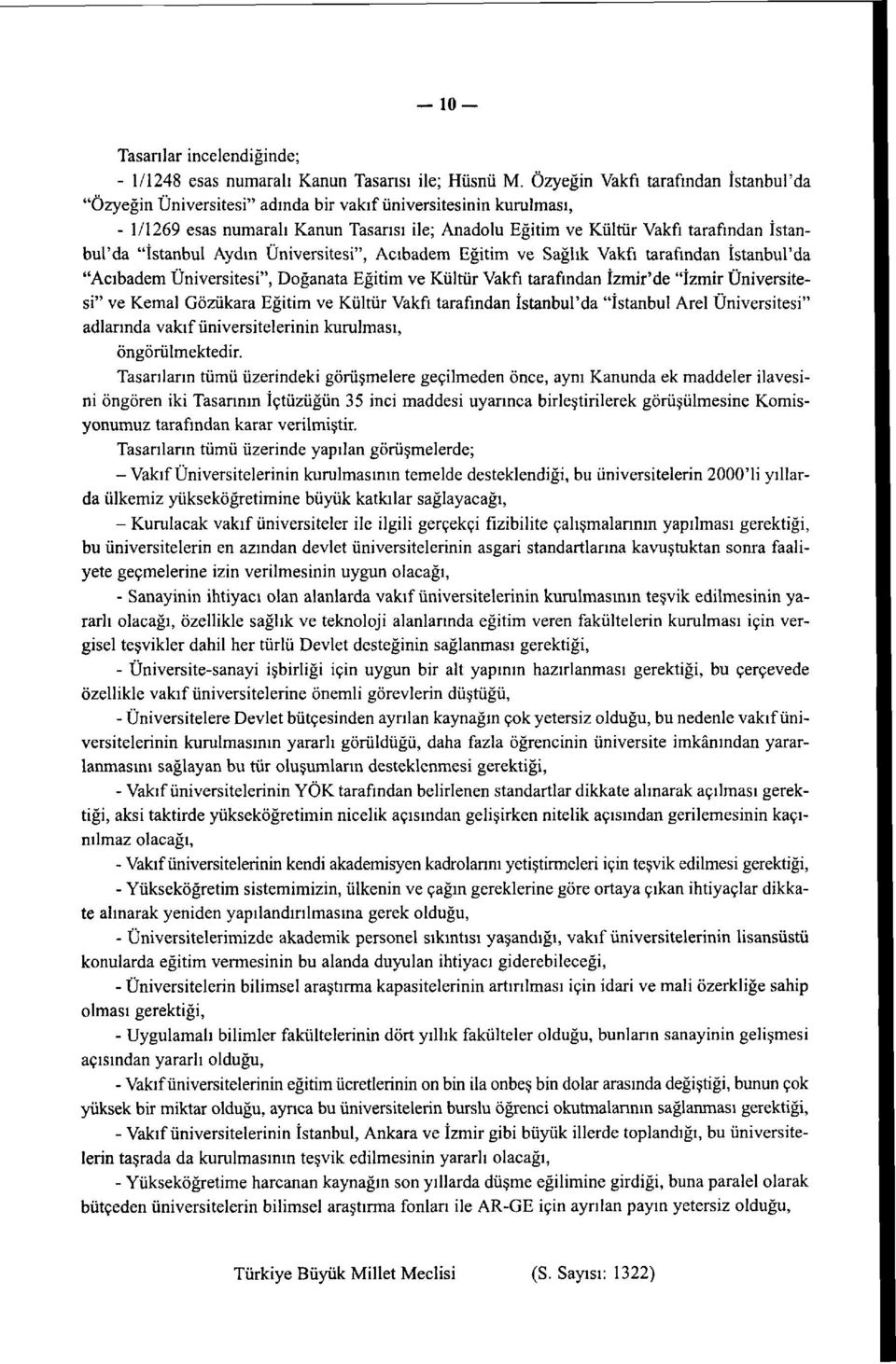 İstanbul'da "İstanbul Aydın Üniversitesi", Acıbadem Eğitim ve Sağlık Vakfı tarafından İstanbul'da "Acıbadem Üniversitesi", Doğanata Eğitim ve Kültür Vakfı tarafından İzmir'de "İzmir Üniversitesi" ve