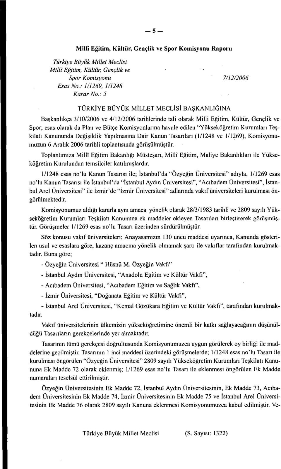 edilen "Yükseköğretim Kurumları Teşkilatı Kanununda Değişiklik Yapılmasına Dair Kanun Tasarıları (1/1248 ve 1/1269), Komisyonumuzun 6 Aralık 2006 tarihli toplantısında görüşülmüştür.