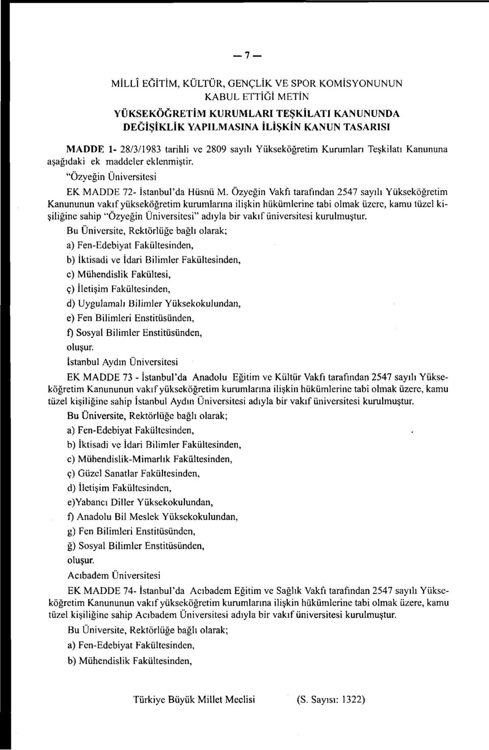 Özyeğin Vakfı tarafından 2547 sayılı Yükseköğretim Kanununun vakıf yükseköğretim kurumlarına ilişkin hükümlerine tabi olmak üzere, kamu tüzel kişiliğine sahip "Özyeğin Üniversitesi" adıyla bir vakıf