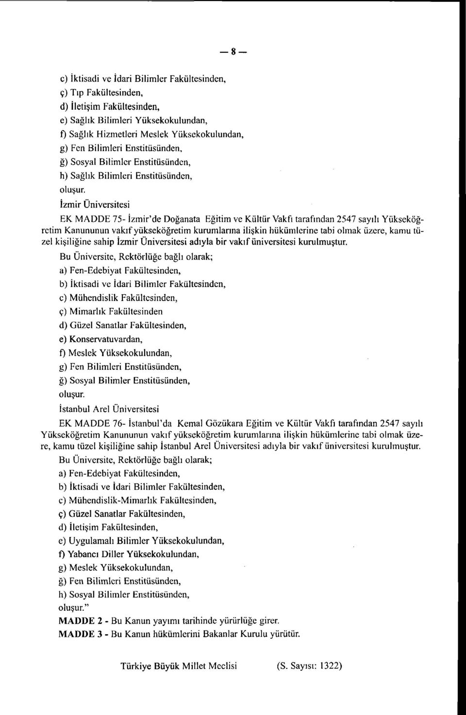 Kanununun vakıf yükseköğretim kurumlarına ilişkin hükümlerine tabi olmak üzere, kamu tüzel kişiliğine sahip İzmir Üniversitesi adıyla bir vakıf üniversitesi kurulmuştur.