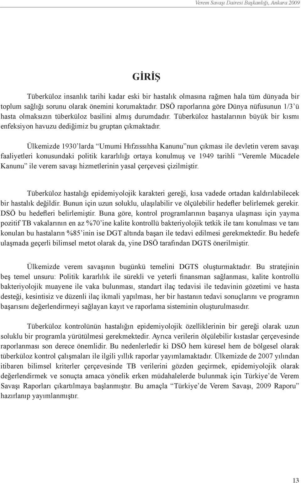 Ülkemizde 1930 larda Umumi Hıfzıssıhha Kanunu nun çıkması ile devletin verem savaşı faaliyetleri konusundaki politik kararlılığı ortaya konulmuş ve 1949 tarihli Veremle Mücadele Kanunu ile verem