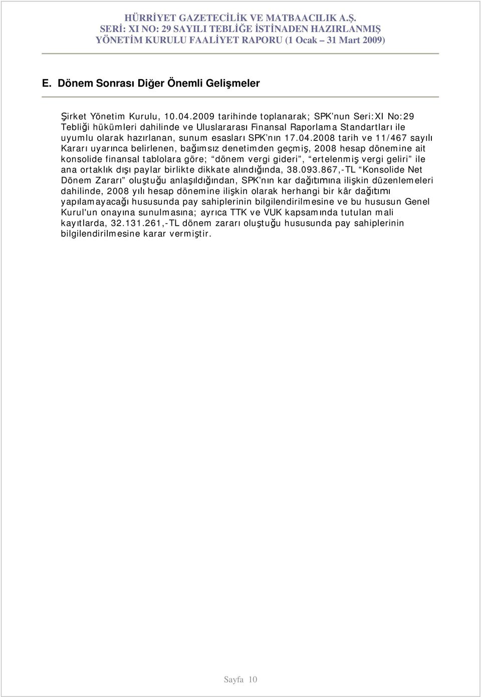 2008 tarih ve 11/467 say Karar uyar nca belirlenen, ba ms z denetimden geçmi, 2008 hesap dönemine ait konsolide finansal tablolara göre; dönem vergi gideri, ertelenmi vergi geliri ile ana ortakl k d