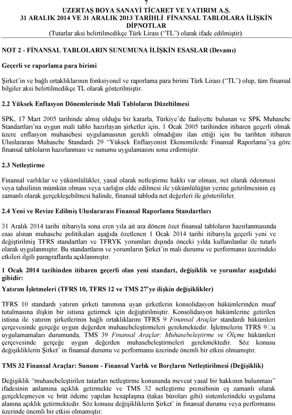 2 Yüksek Enflasyon Dönemlerinde Mali Tabloların Düzeltilmesi SPK, 17 Mart 2005 tarihinde almış olduğu bir kararla, Türkiye de faaliyette bulunan ve SPK Muhasebe Standartları na uygun mali tablo