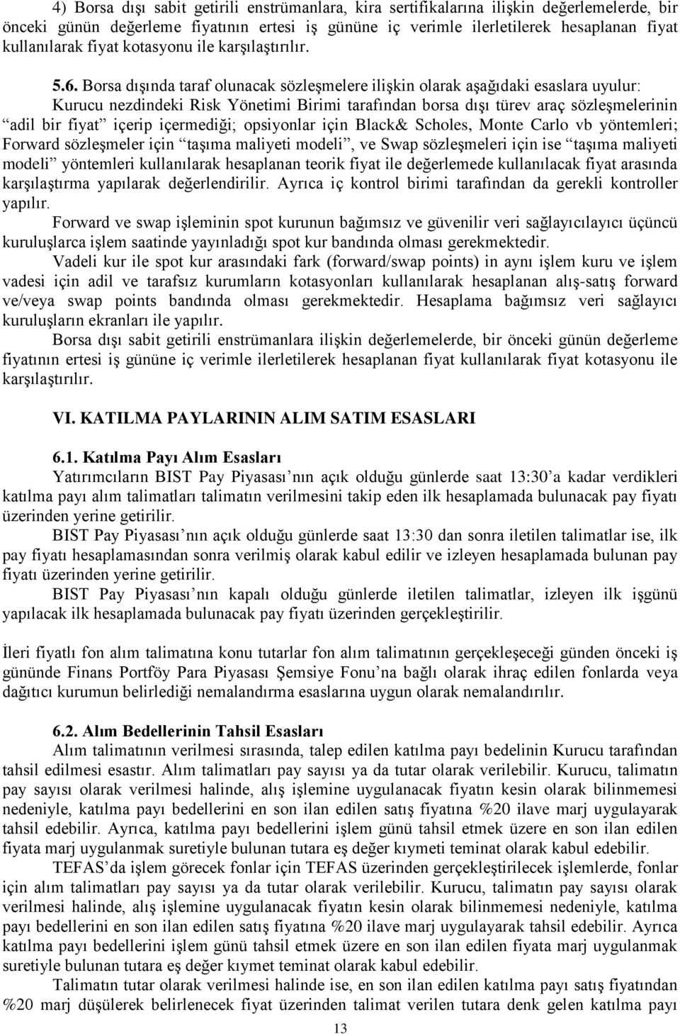 Borsa dışında taraf olunacak sözleşmelere ilişkin olarak aşağıdaki esaslara uyulur: Kurucu nezdindeki Risk Yönetimi Birimi tarafından borsa dışı türev araç sözleşmelerinin adil bir fiyat içerip