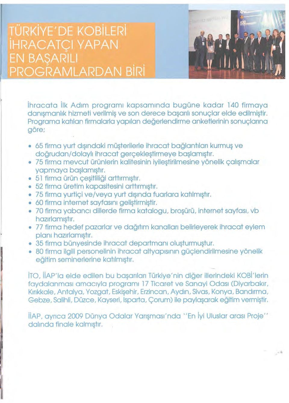 ştır. 75 firma mevcut ürünlerin kalitesinin iyileştirilmesine yönelik çalışmalar yapmaya başlamıştır. 51 firma ürün çeşitliliği arttırmıştır. 52 firma üretim kapasitesini arttırmıştır.