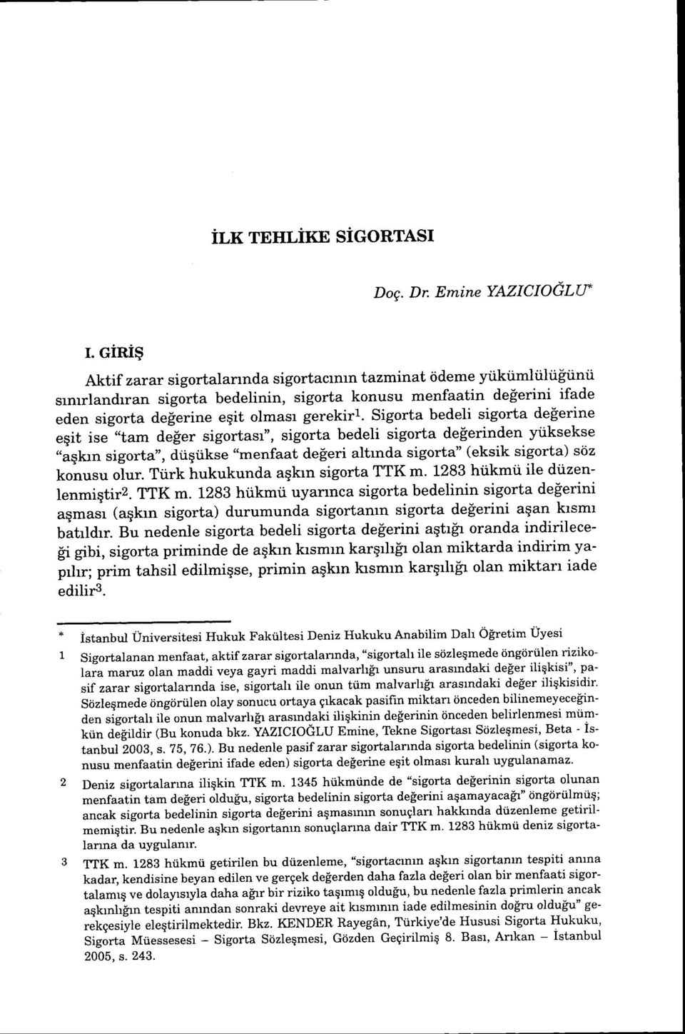 Sigorta bedeli sigorta deferine eqit ise "tam de[er sigortasr", sigorta bedeli sigorta de[erinden yiiksekse "agkrn sigorta", dtiqiikse "menfaat de!