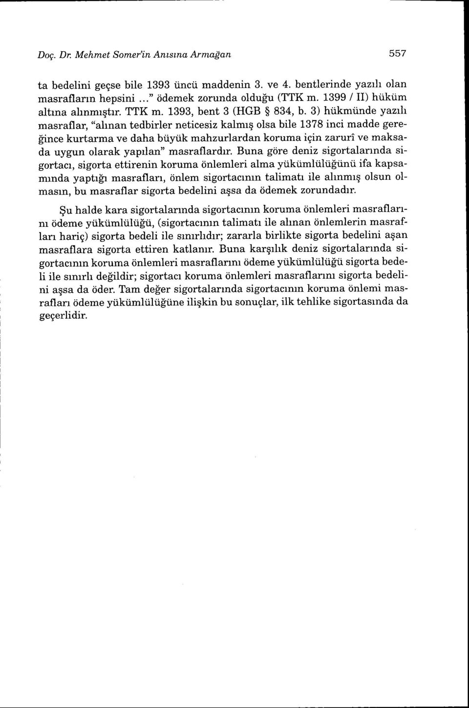 3) hiikmiinde yazrh masraflar, "allnan tedbirler neticesiz kalmrq olsa bile 1378 inci madde gerefince kurtarma ve daha btiyiik mahzurlardan koruma igin zaruri ve maksada uygun olarak yaprlan"