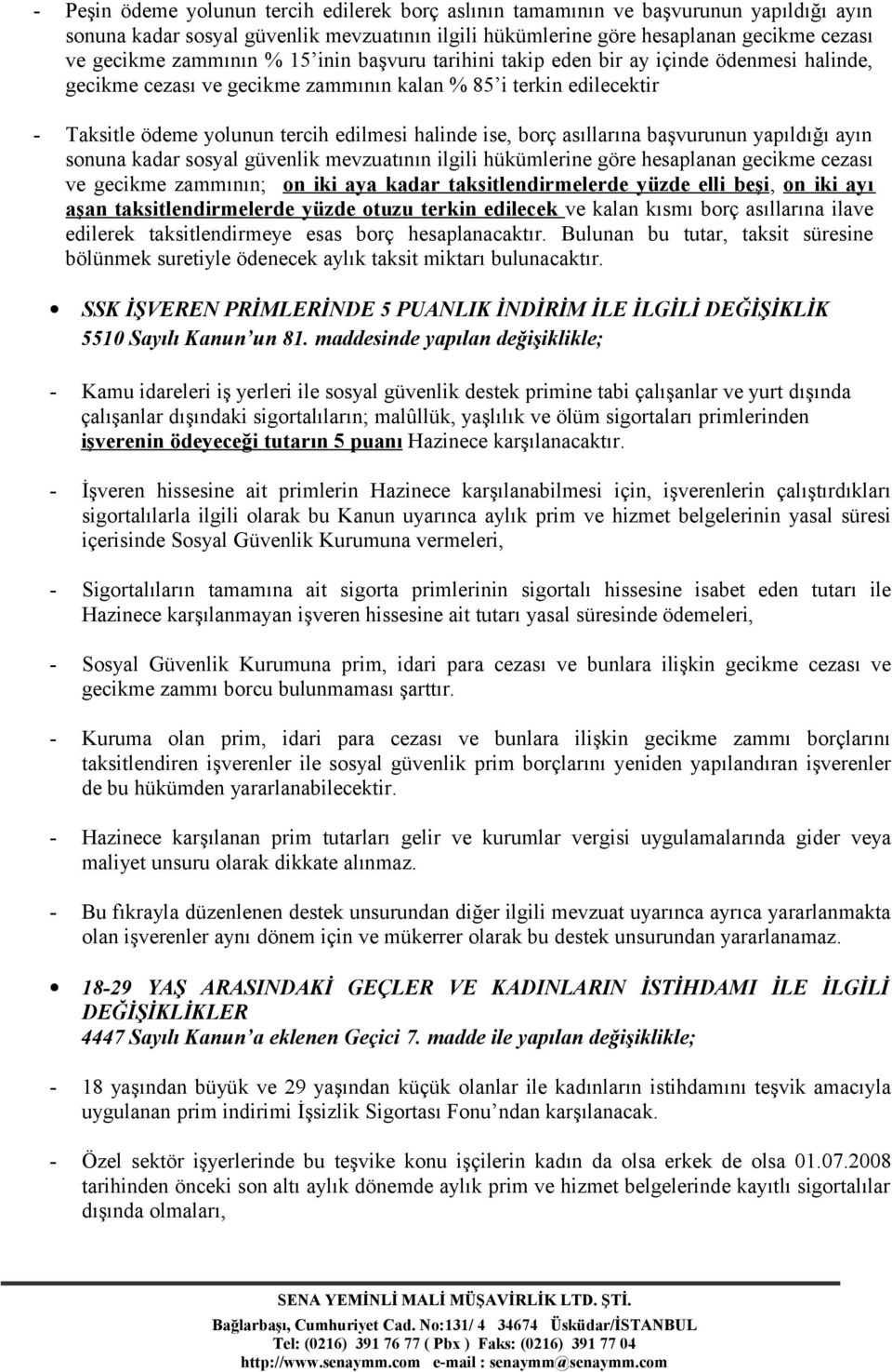 borç asıllarına başvurunun yapıldığı ayın sonuna kadar sosyal güvenlik mevzuatının ilgili hükümlerine göre hesaplanan gecikme cezası ve gecikme zammının; on iki aya kadar taksitlendirmelerde yüzde