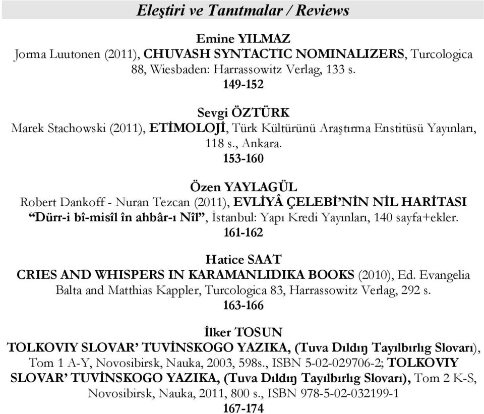 153-160 Özen YAYLAGÜL Robert Dankoff - Nuran Tezcan (2011), EVLİYÂ ÇELEBİ NİN NİL HARİTASI Dürr-i bî-misîl în ahbâr-ı Nîl, İstanbul: Yapı Kredi Yayınları, 140 sayfa+ekler.