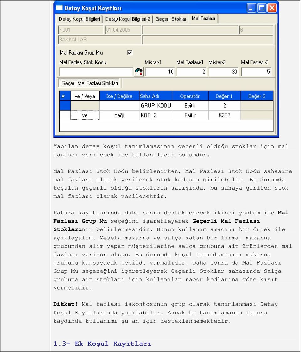 Bu durumda koşulun geçerli olduğu stokların satışında, bu sahaya girilen stok mal fazlası olarak verilecektir.