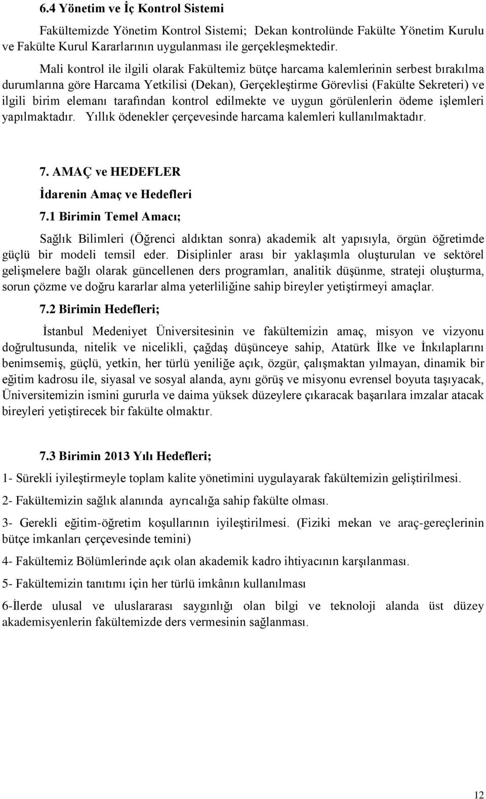 tarafından kontrol edilmekte ve uygun görülenlerin ödeme işlemleri yapılmaktadır. Yıllık ödenekler çerçevesinde harcama kalemleri kullanılmaktadır. 7. AMAÇ ve HEDEFLER İdarenin Amaç ve Hedefleri 7.