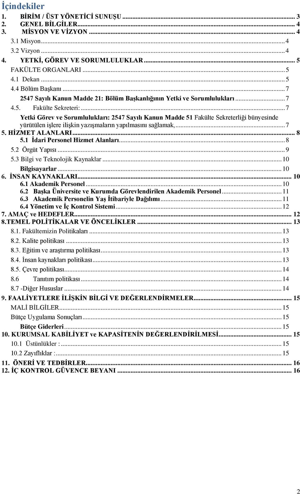 .. 7 Yetki Görev ve Sorumlulukları: 2547 Sayılı Kanun Madde 51 Fakülte Sekreterliği bünyesinde yürütülen işlere ilişkin yazışmaların yapılmasını sağlamak,... 7 5. HİZMET ALANLARI... 8 5.