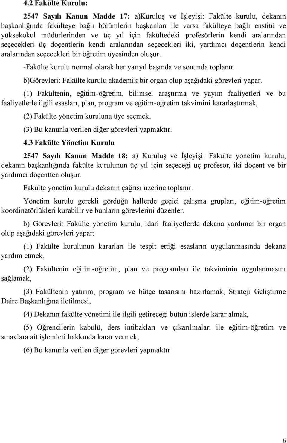 üyesinden oluşur. -Fakülte kurulu normal olarak her yarıyıl başında ve sonunda toplanır. b)görevleri: Fakülte kurulu akademik bir organ olup aşağıdaki görevleri yapar.