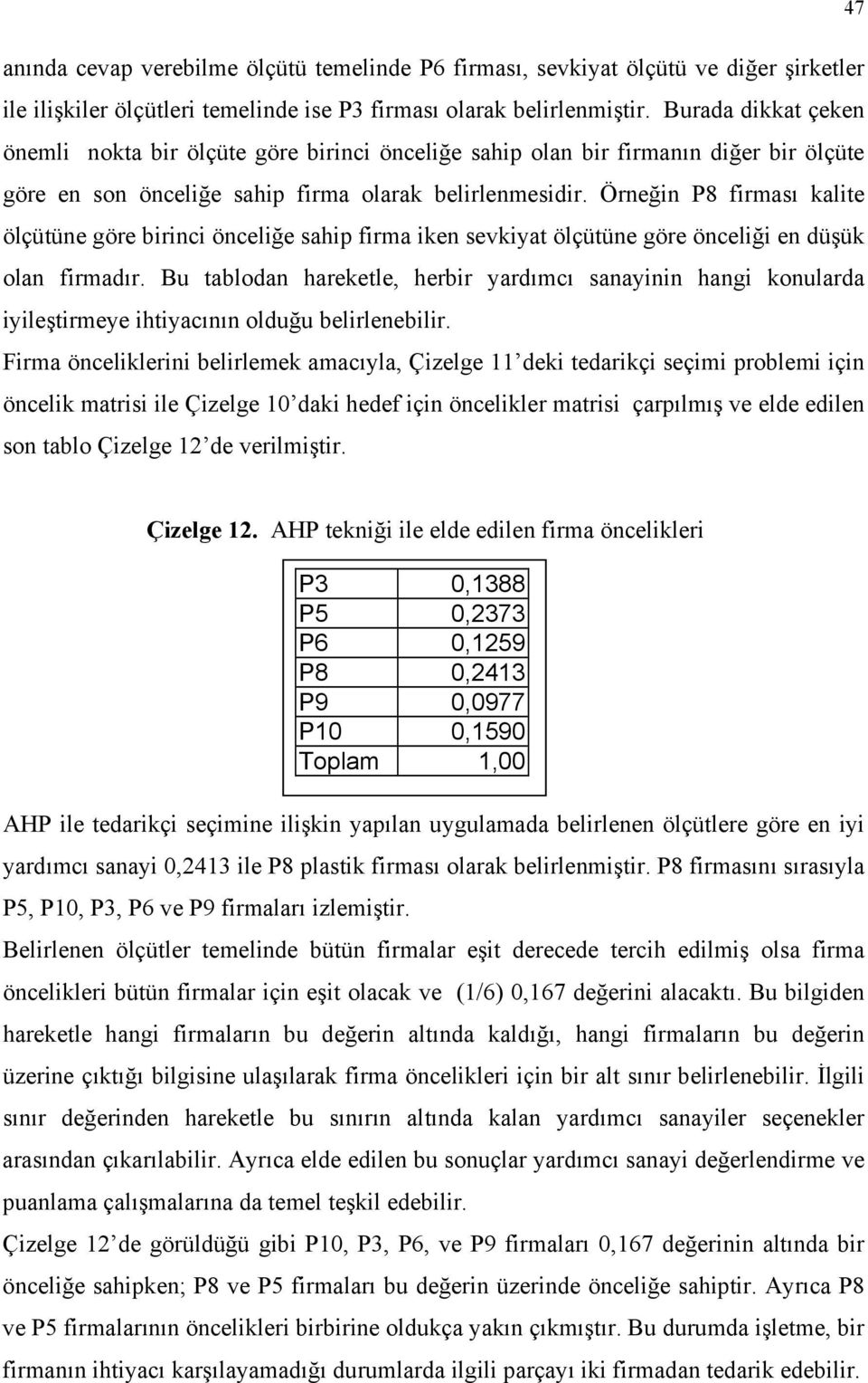 Örneğin P8 firması kalite ölçütüne göre birinci önceliğe sahip firma iken sevkiyat ölçütüne göre önceliği en düşük olan firmadır.