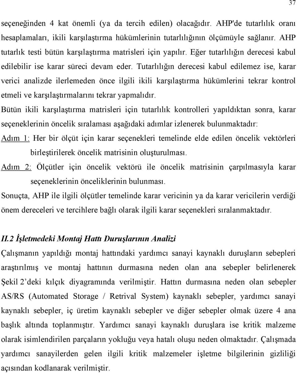 Tutarlılığın derecesi kabul edilemez ise, karar verici analizde ilerlemeden önce ilgili ikili karşılaştırma hükümlerini tekrar kontrol etmeli ve karşılaştırmalarını tekrar yapmalıdır.