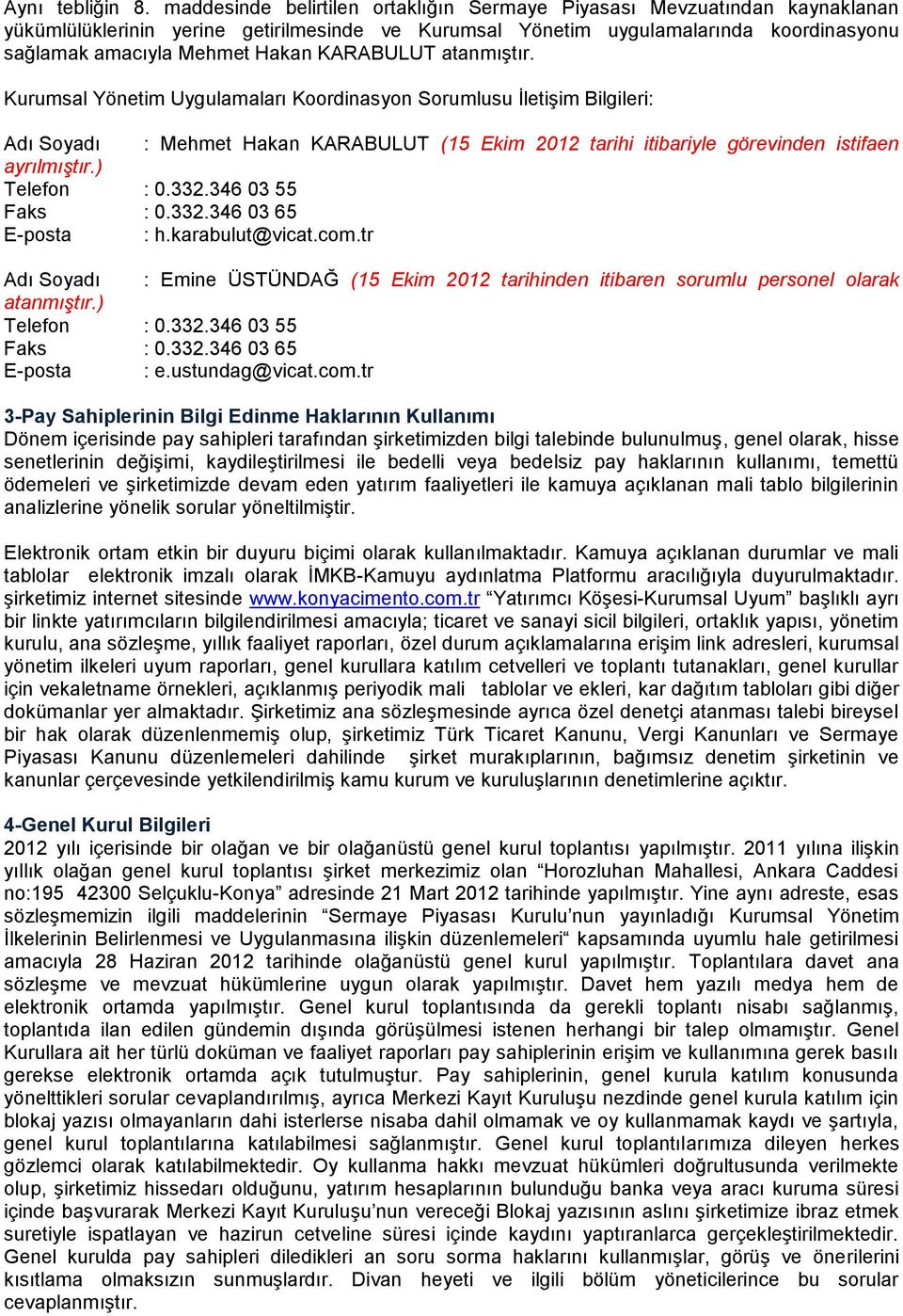 KARABULUT atanmıştır. Kurumsal Yönetim Uygulamaları Koordinasyon Sorumlusu İletişim Bilgileri: Adı Soyadı : Mehmet Hakan KARABULUT (15 Ekim 2012 tarihi itibariyle görevinden istifaen ayrılmıştır.
