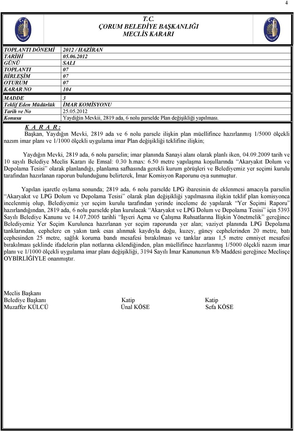 Mevki, 2819 ada, 6 nolu parselin; imar planında Sanayi alanı olarak planlı iken, 04.09.2009 tarih ve 10 sayılı Belediye Meclis Kararı ile Emsal: 0.30 h.max: 6.