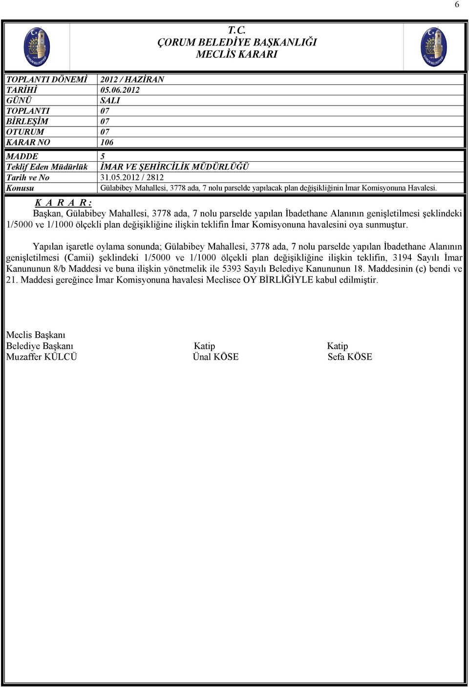 Başkan, Gülabibey Mahallesi, 3778 ada, 7 nolu parselde yapılan İbadethane Alanının genişletilmesi şeklindeki 1/5000 ve 1/1000 ölçekli plan değişikliğine ilişkin teklifin İmar Komisyonuna havalesini