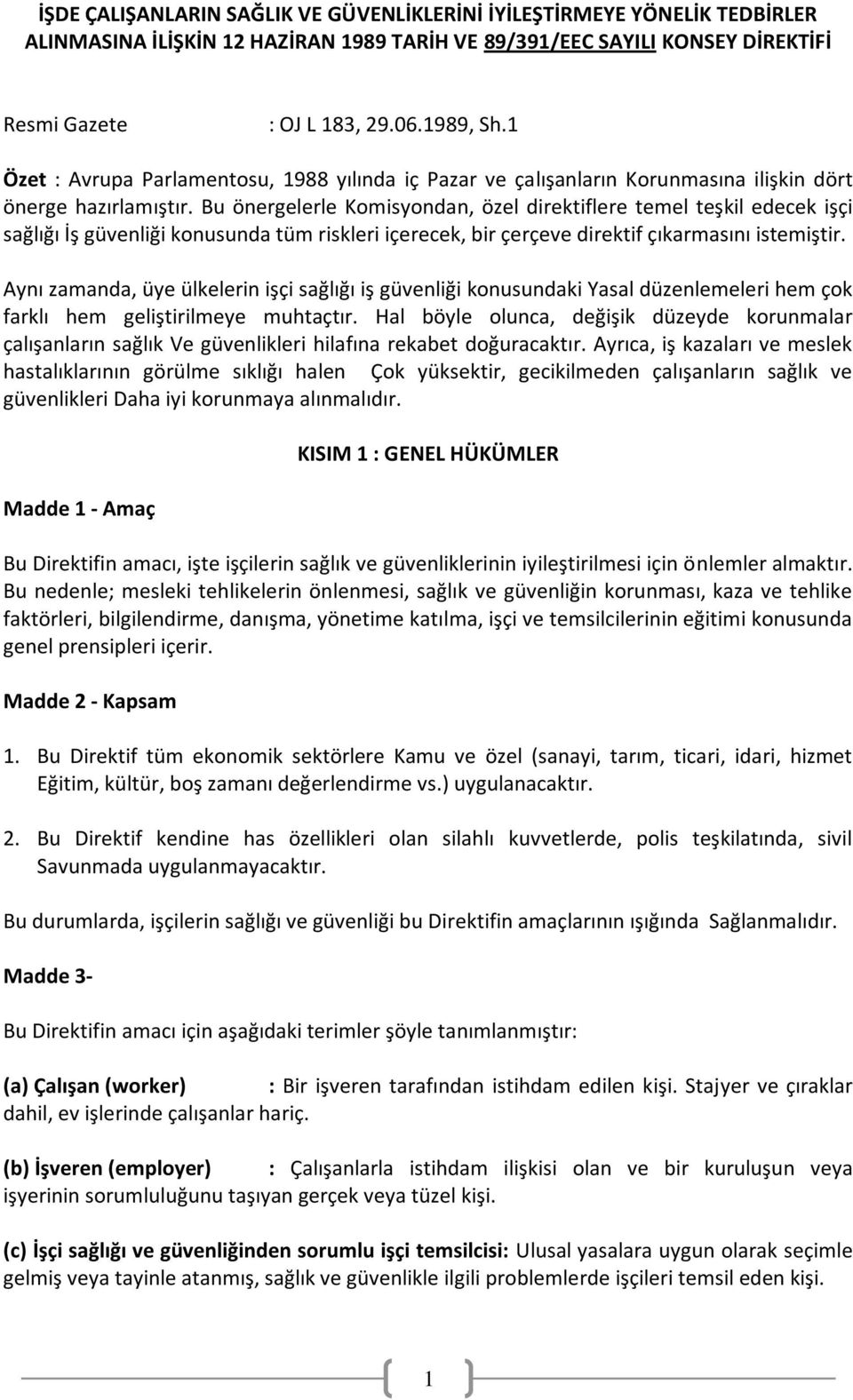 Bu önergelerle Komisyondan, özel direktiflere temel teşkil edecek işçi sağlığı İş güvenliği konusunda tüm riskleri içerecek, bir çerçeve direktif çıkarmasını istemiştir.