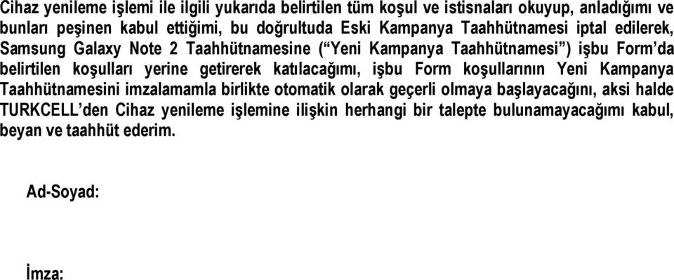 koşulları yerine getirerek katılacağımı, işbu Form koşullarının Yeni Kampanya Taahhütnamesini imzalamamla birlikte otomatik olarak geçerli olmaya