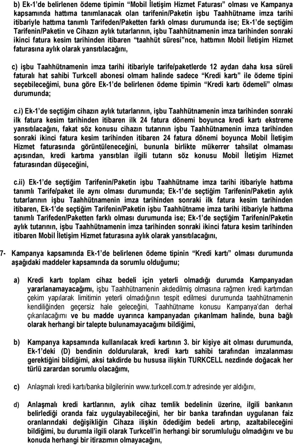 taahhüt süresi nce, hattımın Mobil İletişim Hizmet faturasına aylık olarak yansıtılacağını, c) işbu Taahhütnamenin imza tarihi itibariyle tarife/paketlerde 12 aydan daha kısa süreli faturalı hat