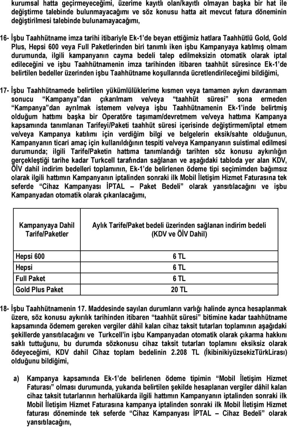 olmam durumunda, ilgili kampanyanın cayma bedeli talep edilmeksizin otomatik olarak iptal edileceğini ve işbu Taahhütnamenin imza tarihinden itibaren taahhüt süresince Ek-1 de belirtilen bedeller