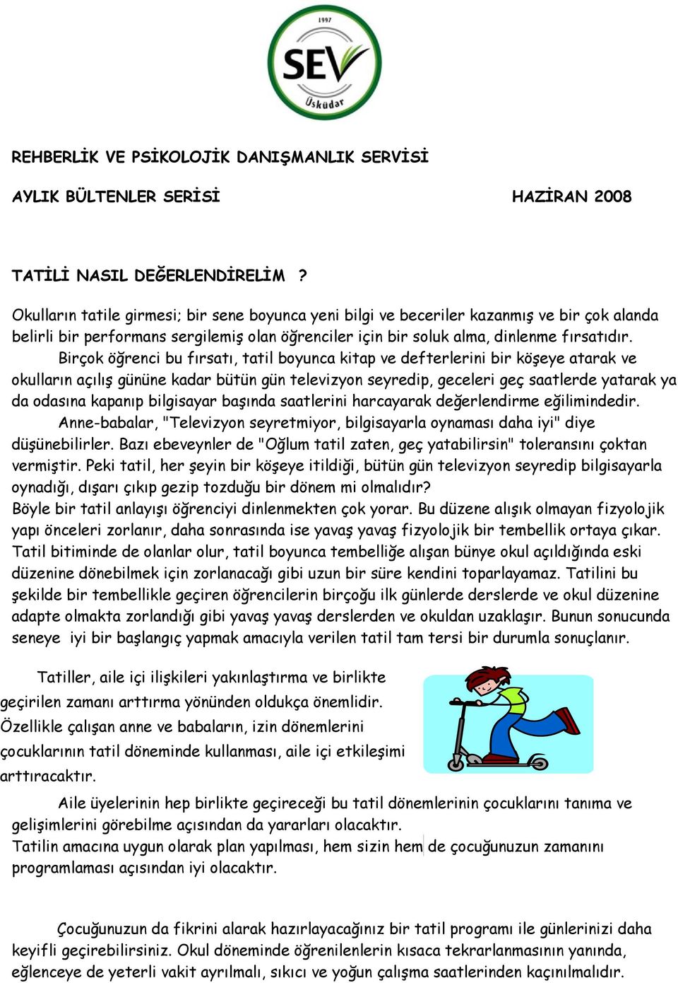 Birçok öğrenci bu fırsatı, tatil boyunca kitap ve defterlerini bir köşeye atarak ve okulların açılış gününe kadar bütün gün televizyon seyredip, geceleri geç saatlerde yatarak ya da odasına kapanıp