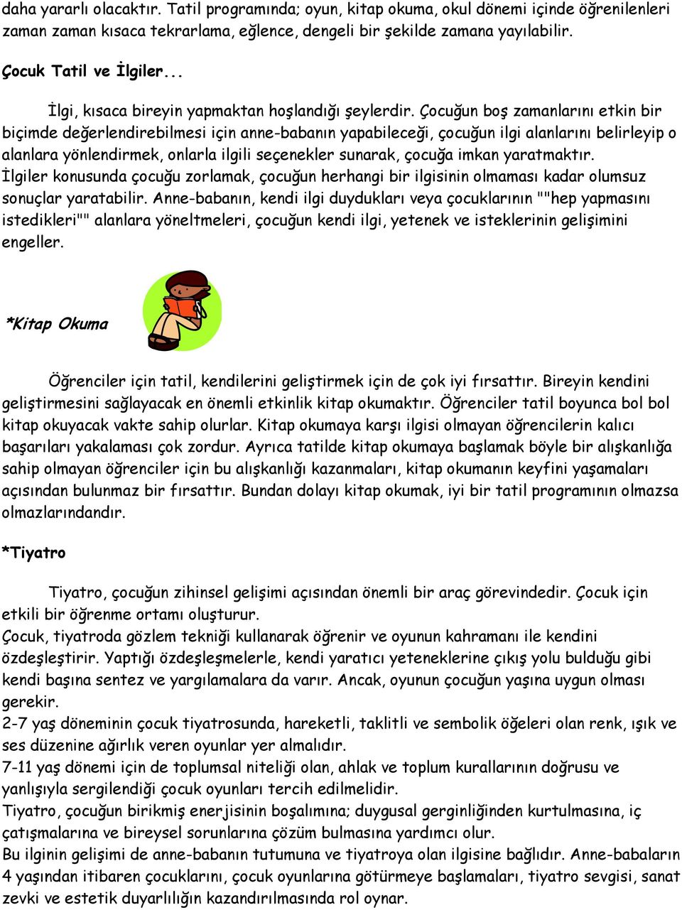 Çocuğun boş zamanlarını etkin bir biçimde değerlendirebilmesi için anne-babanın yapabileceği, çocuğun ilgi alanlarını belirleyip o alanlara yönlendirmek, onlarla ilgili seçenekler sunarak, çocuğa