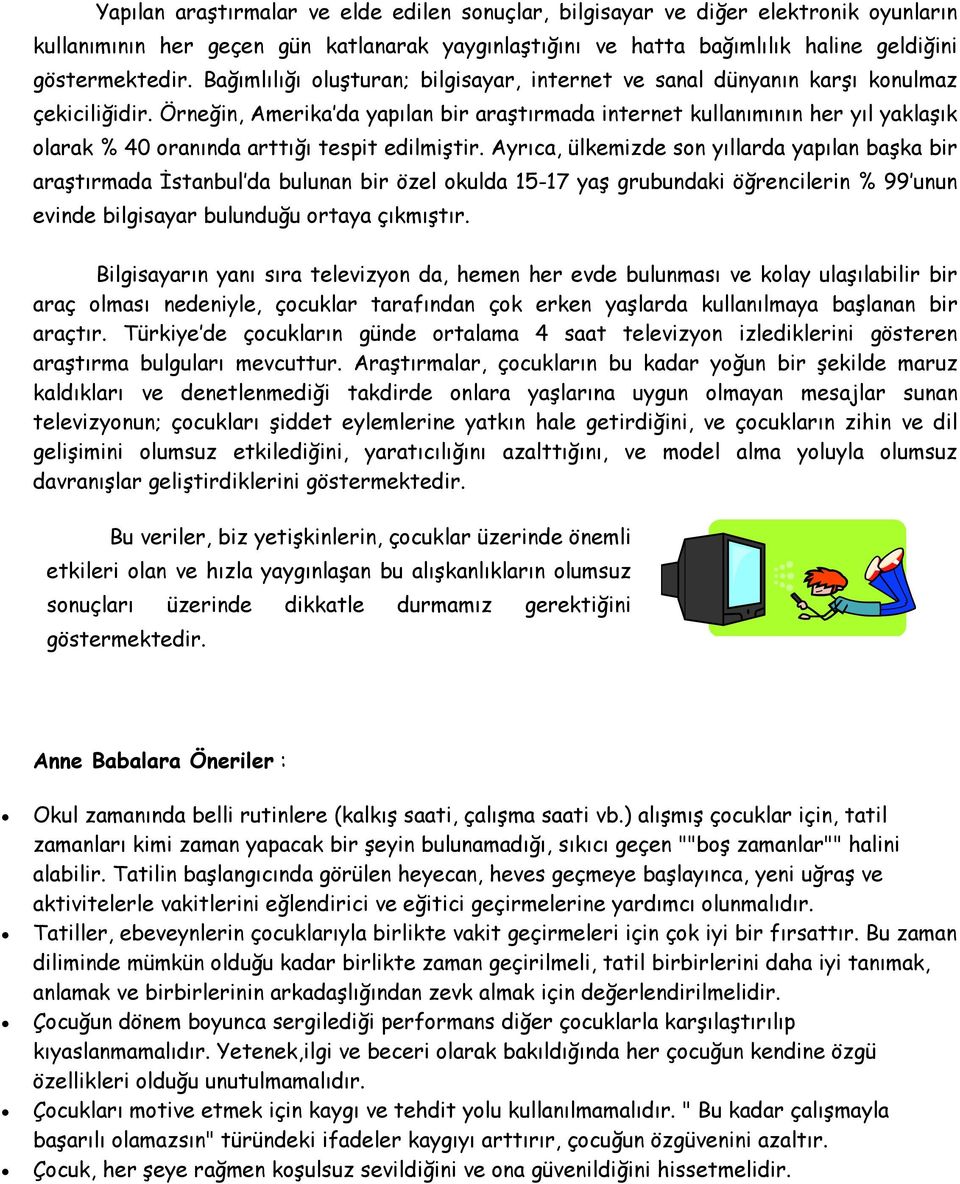 Örneğin, Amerika da yapılan bir araştırmada internet kullanımının her yıl yaklaşık olarak % 40 oranında arttığı tespit edilmiştir.