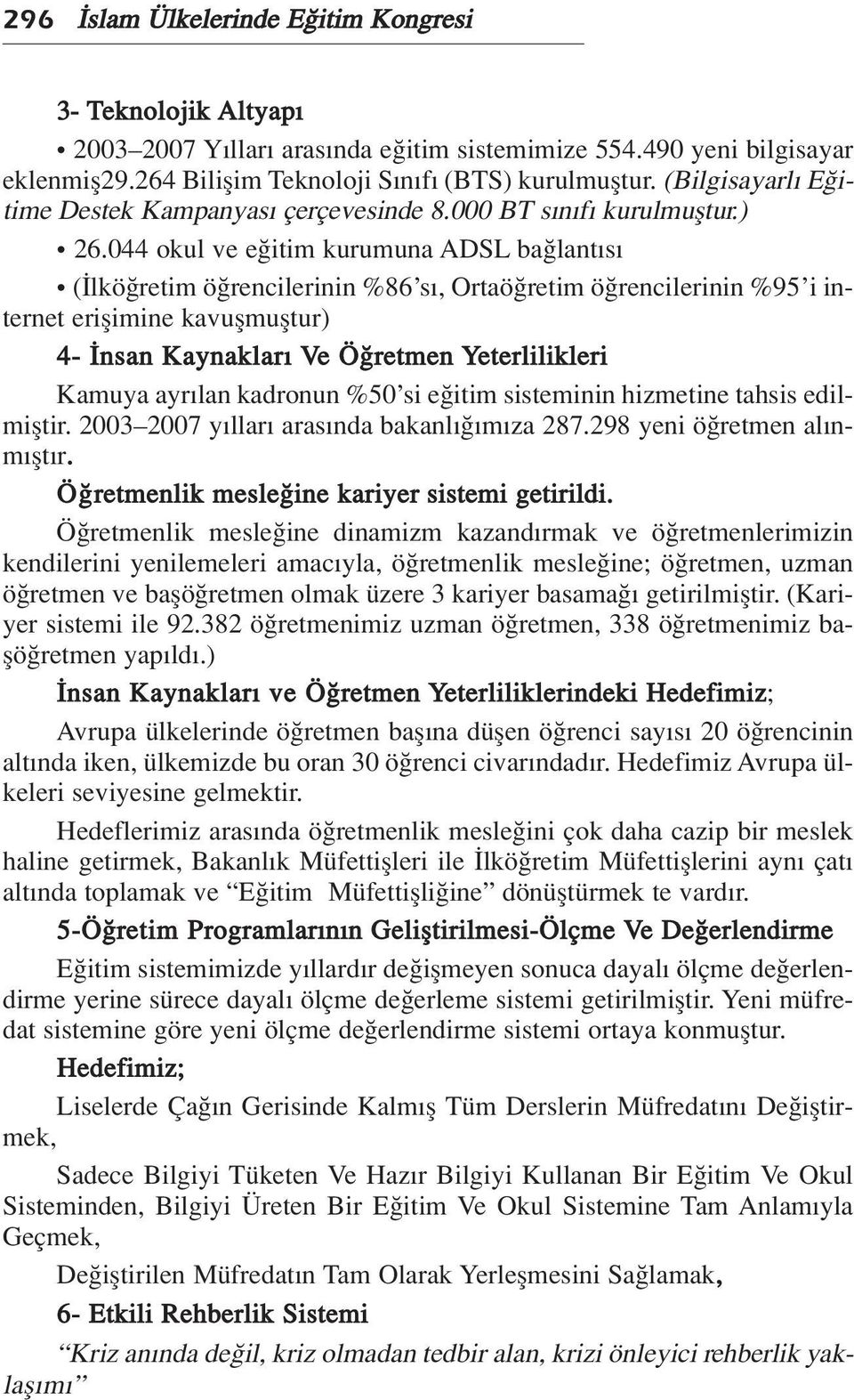 044 okul ve e itim kurumuna ADSL ba lant s ( lkö retim ö rencilerinin %86 s, Ortaö retim ö rencilerinin %95 i internet eriflimine kavuflmufltur) 4- nsan Kaynaklar Ve Ö retmen Yeterlilikleri Kamuya