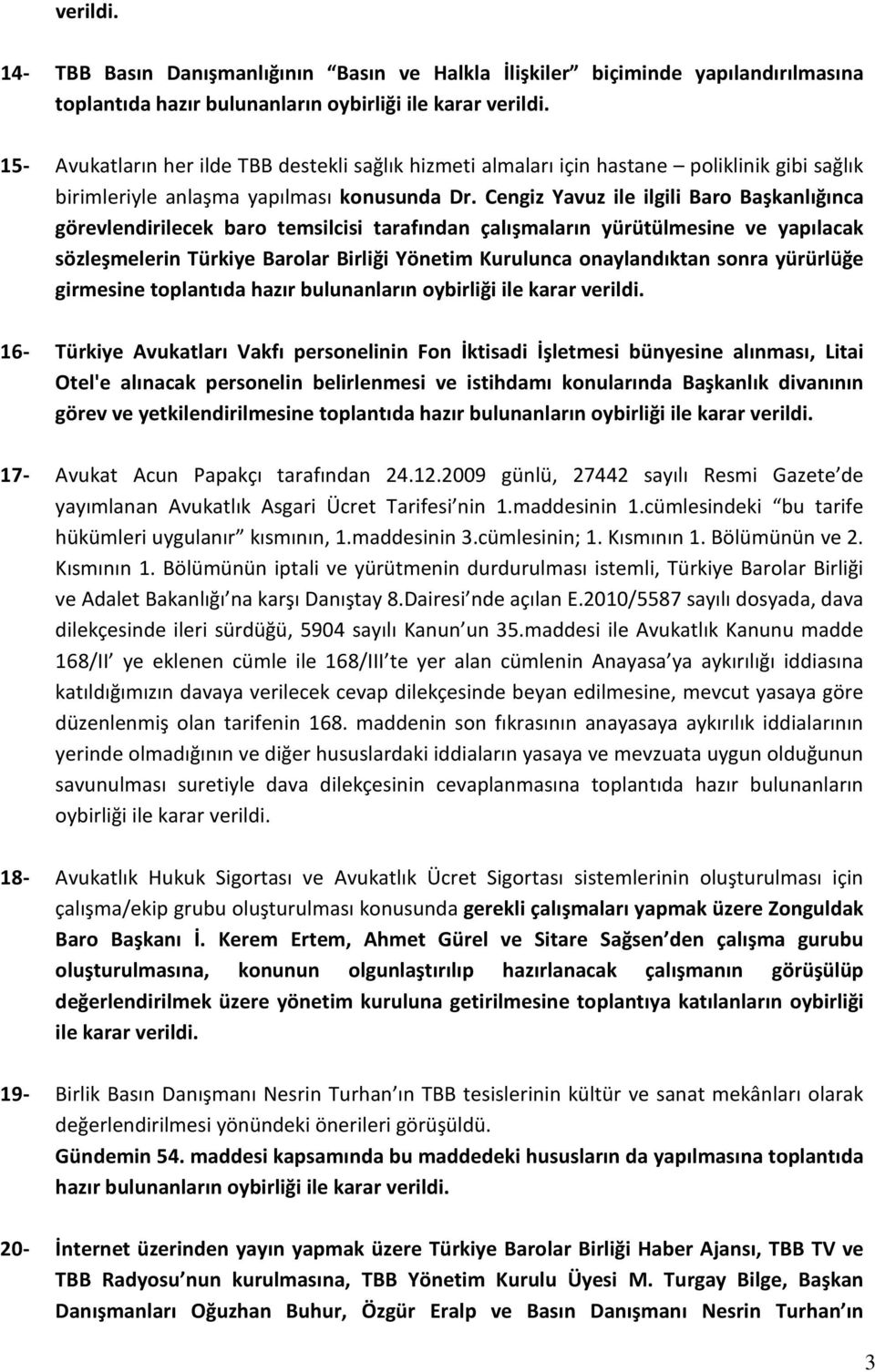 Cengiz Yavuz ile ilgili Baro Başkanlığınca görevlendirilecek baro temsilcisi tarafından çalışmaların yürütülmesine ve yapılacak sözleşmelerin Türkiye Barolar Birliği Yönetim Kurulunca onaylandıktan