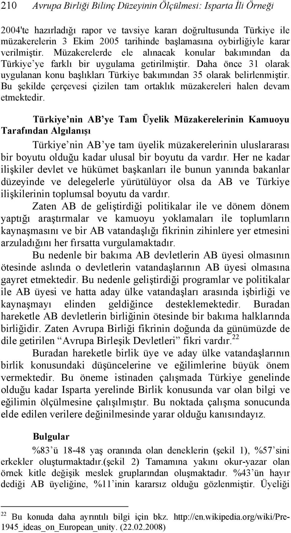 Daha önce 31 olarak uygulanan konu başlıkları Türkiye bakımından 35 olarak belirlenmiştir. Bu şekilde çerçevesi çizilen tam ortaklık müzakereleri halen devam etmektedir.