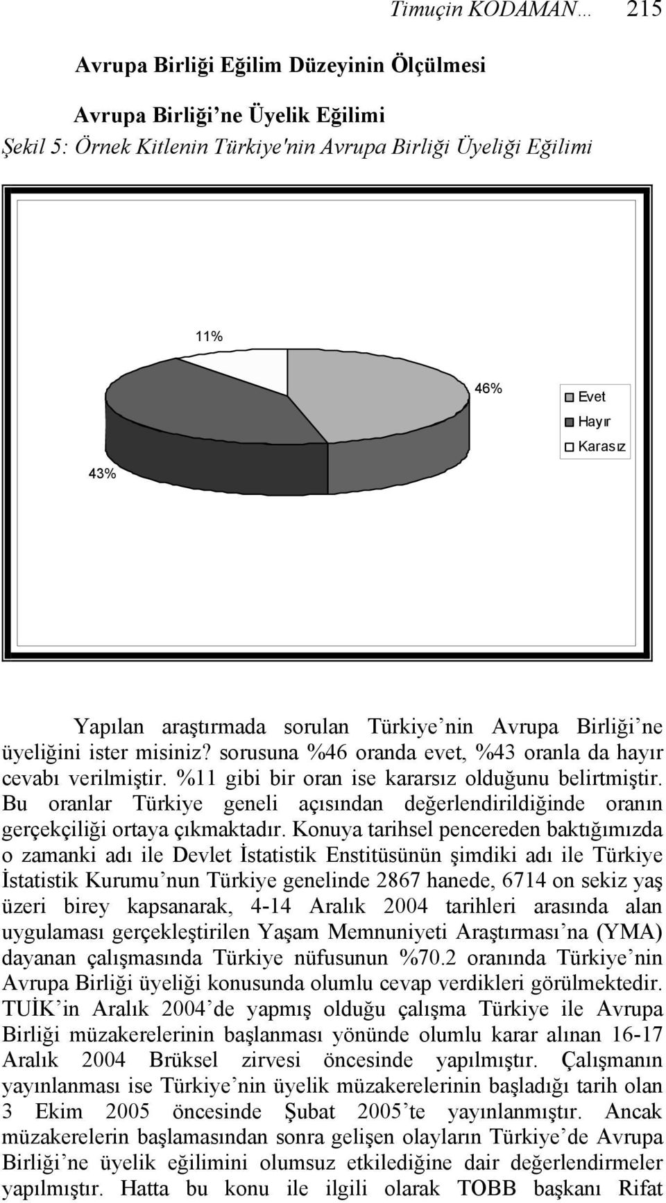 %11 gibi bir oran ise kararsız olduğunu belirtmiştir. Bu oranlar Türkiye geneli açısından değerlendirildiğinde oranın gerçekçiliği ortaya çıkmaktadır.