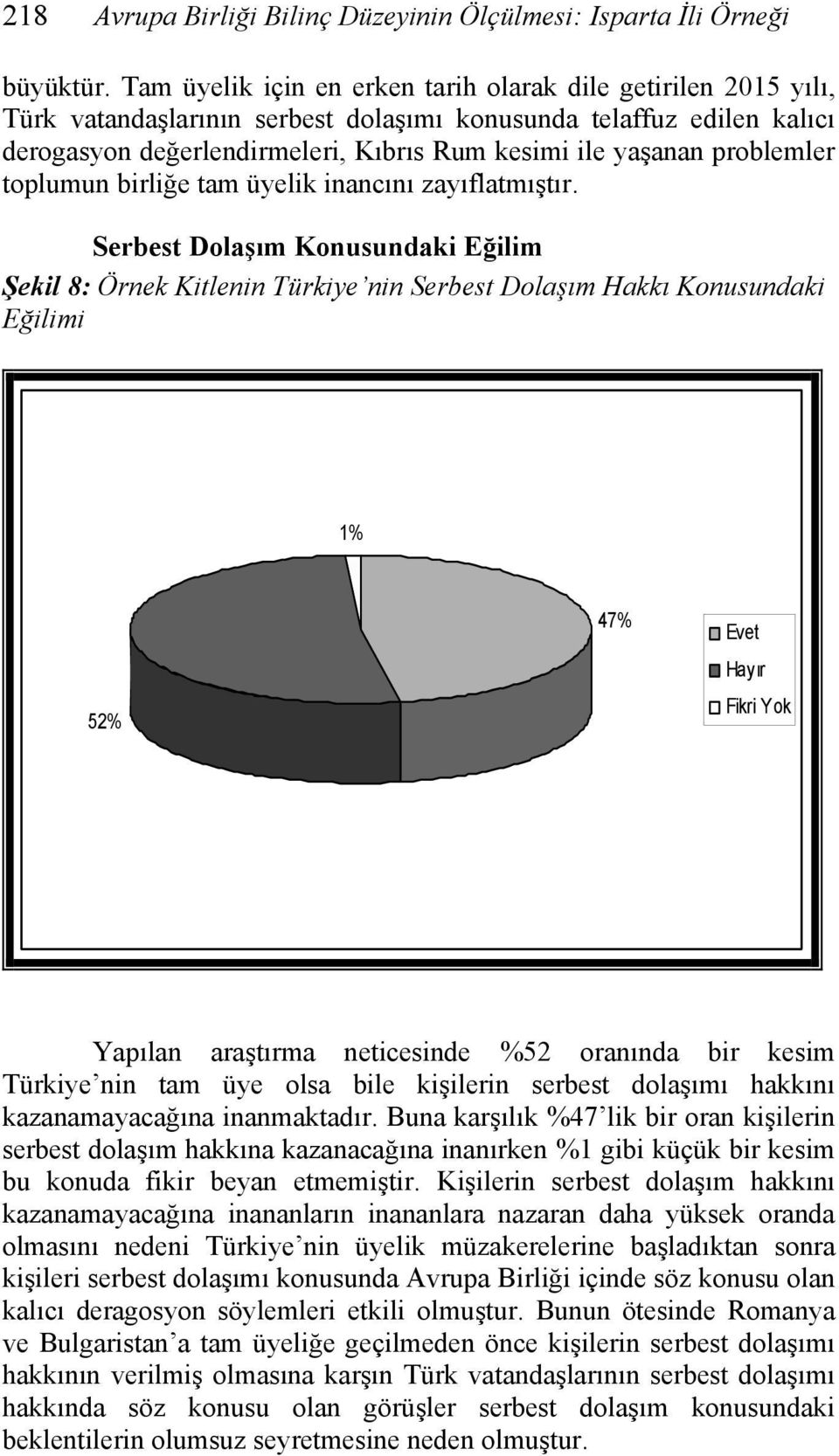 problemler toplumun birliğe tam üyelik inancını zayıflatmıştır.