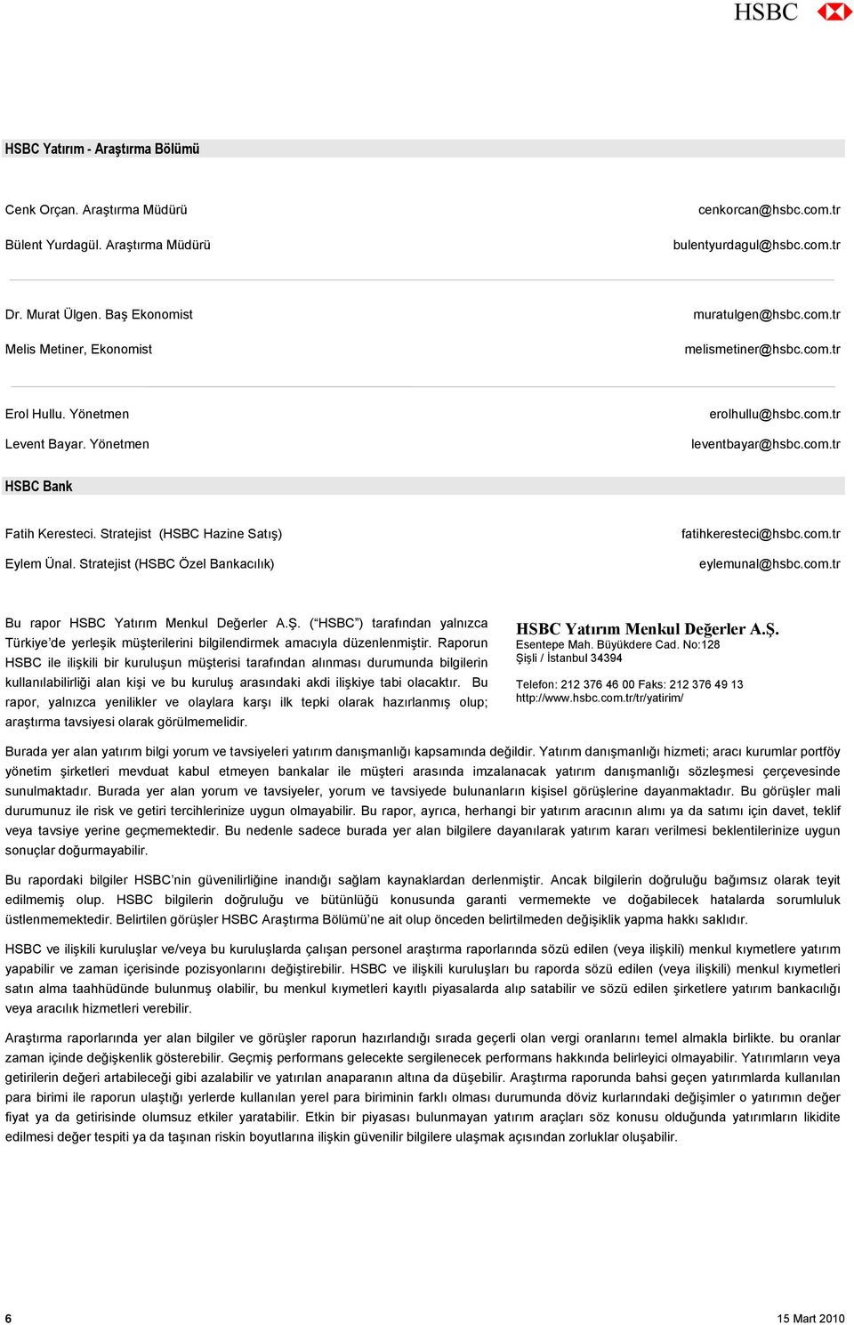 Stratejist (HSBC Hazine Satış) Eylem Ünal. Stratejist (HSBC Özel Bankacılık) fatihkeresteci@hsbc.com.tr eylemunal@hsbc.com.tr Bu rapor HSBC Yatırım Menkul Değerler A.Ş.