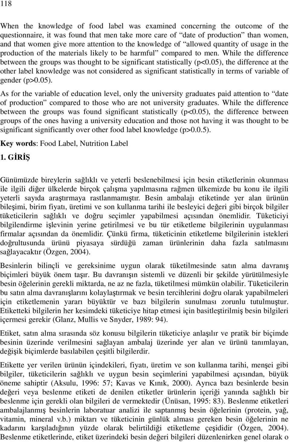 05), the differece at the other label kowledge was ot cosidered as sigificat statistically i terms of variable of geder (p>0.05). As for the variable of educatio level, oly the uiversity graduates paid attetio to date of productio compared to those who are ot uiversity graduates.