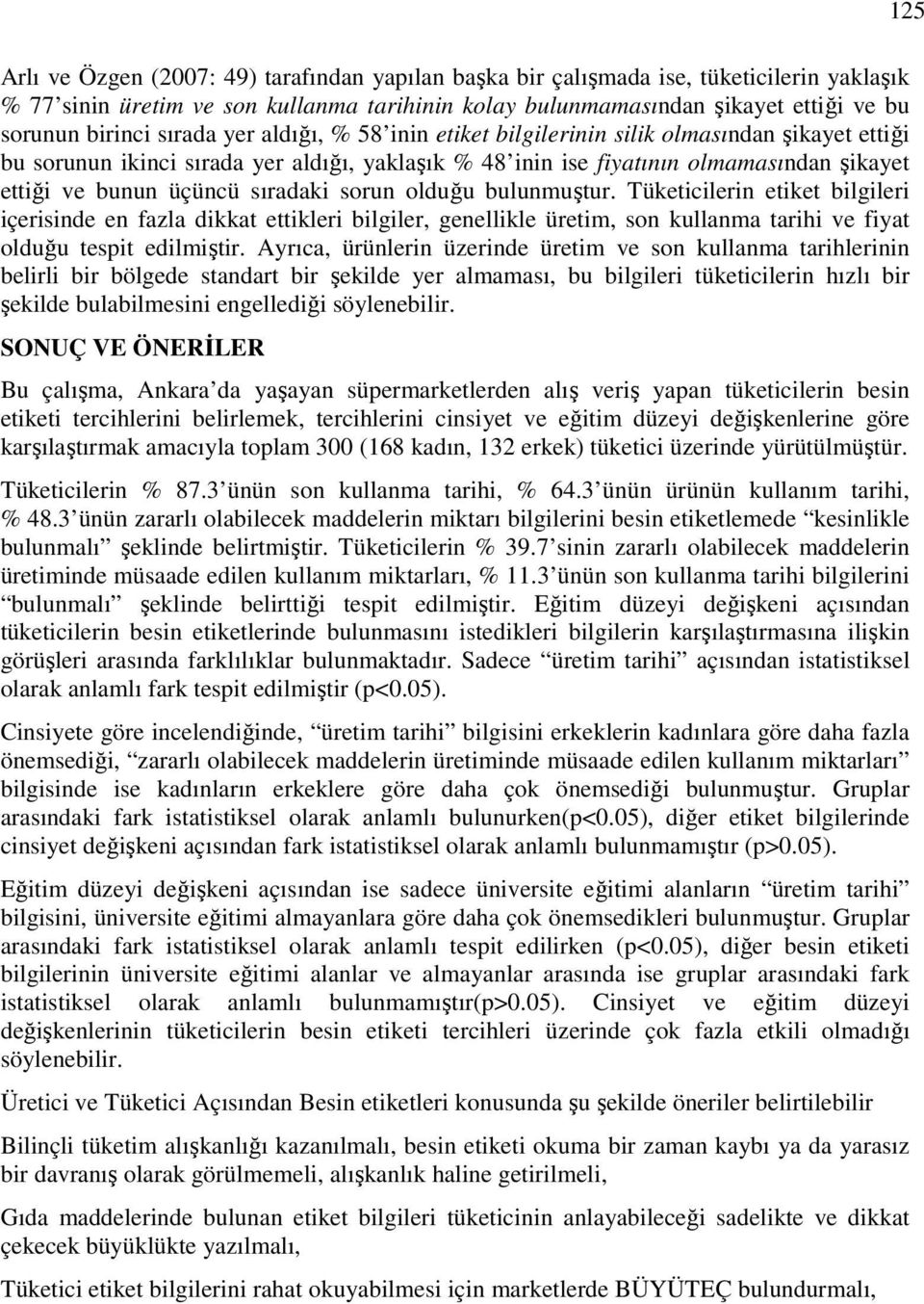 Tüketicileri etiket bilgileri içeriside e fazla dikkat ettikleri bilgiler, geellikle üretim, so kullama tarihi ve fiyat olduğu tespit edilmiştir.