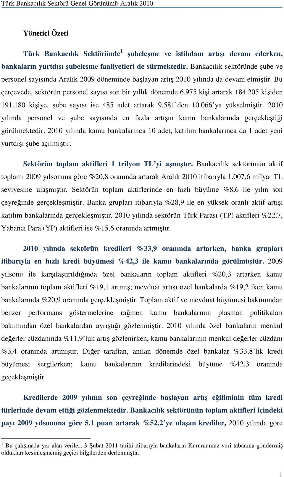 975 kişi artarak 184.205 kişiden 191.180 kişiye, şube sayısı ise 485 adet artarak 9.581 den 10.066 ya yükselmiştir.