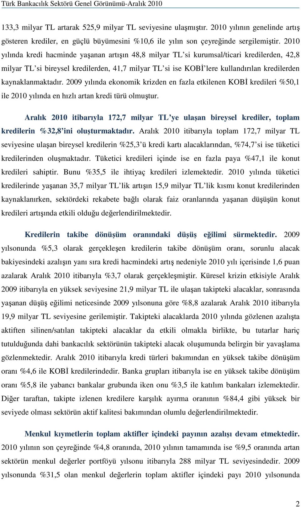 kaynaklanmaktadır. 2009 yılında ekonomik krizden en fazla etkilenen KOBİ kredileri %50,1 ile 2010 yılında en hızlı artan kredi türü olmuştur.