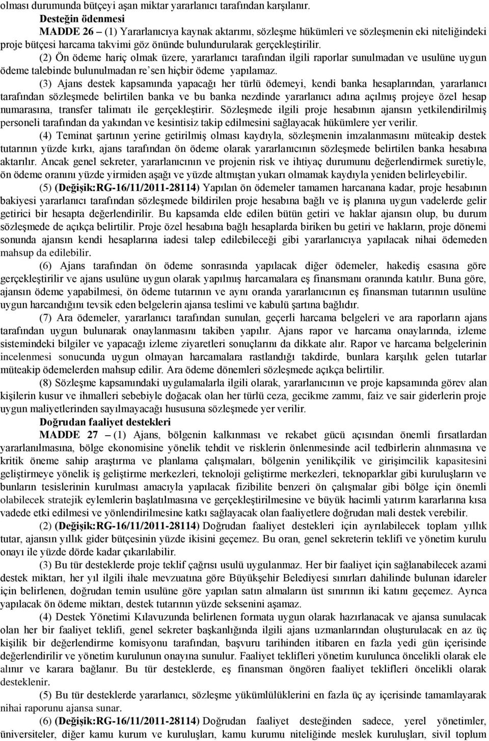 (2) Ön ödeme hariç olmak üzere, yararlanıcı tarafından ilgili raporlar sunulmadan ve usulüne uygun ödeme talebinde bulunulmadan re sen hiçbir ödeme yapılamaz.