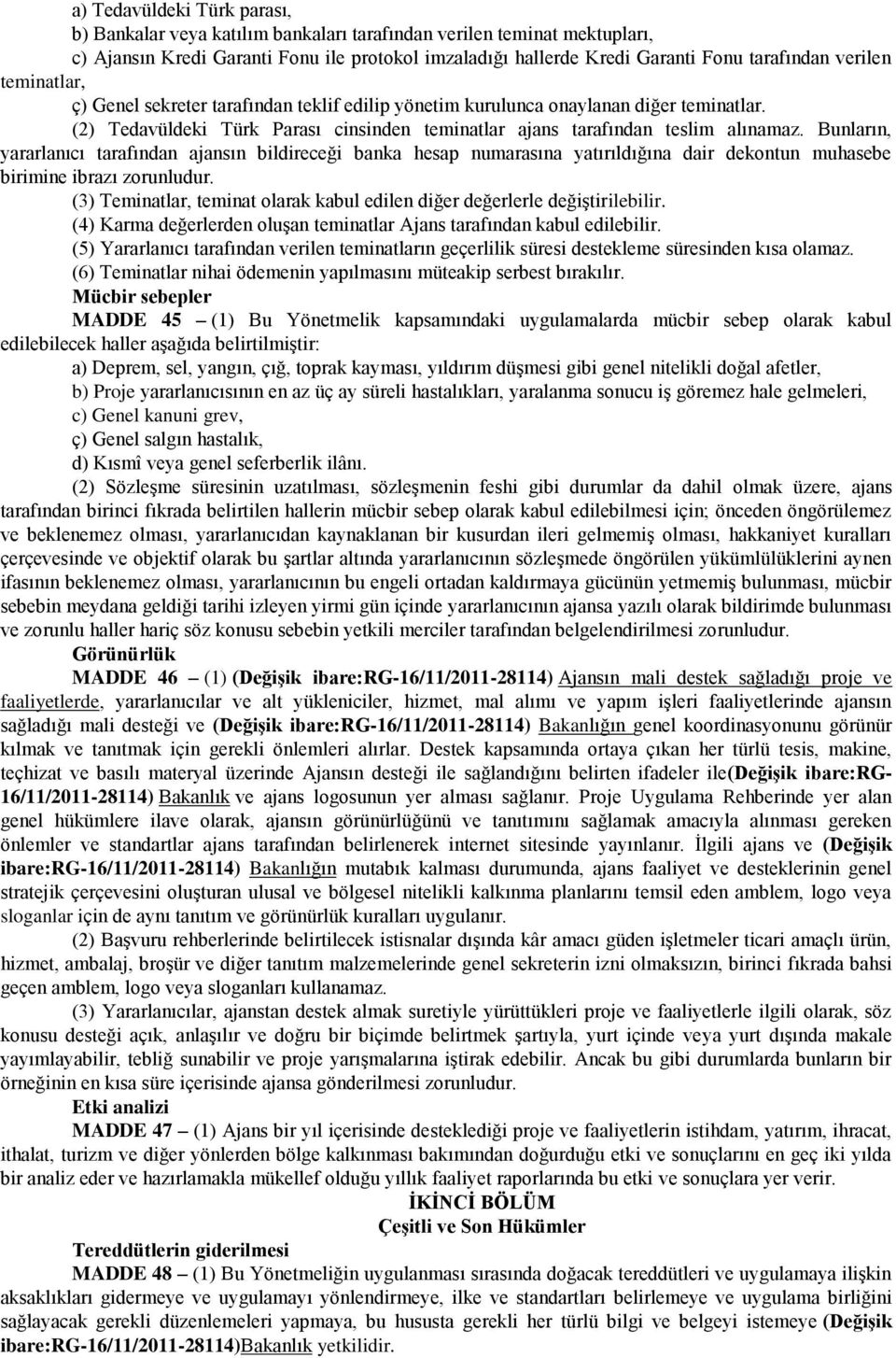 Bunların, yararlanıcı tarafından ajansın bildireceği banka hesap numarasına yatırıldığına dair dekontun muhasebe birimine ibrazı zorunludur.