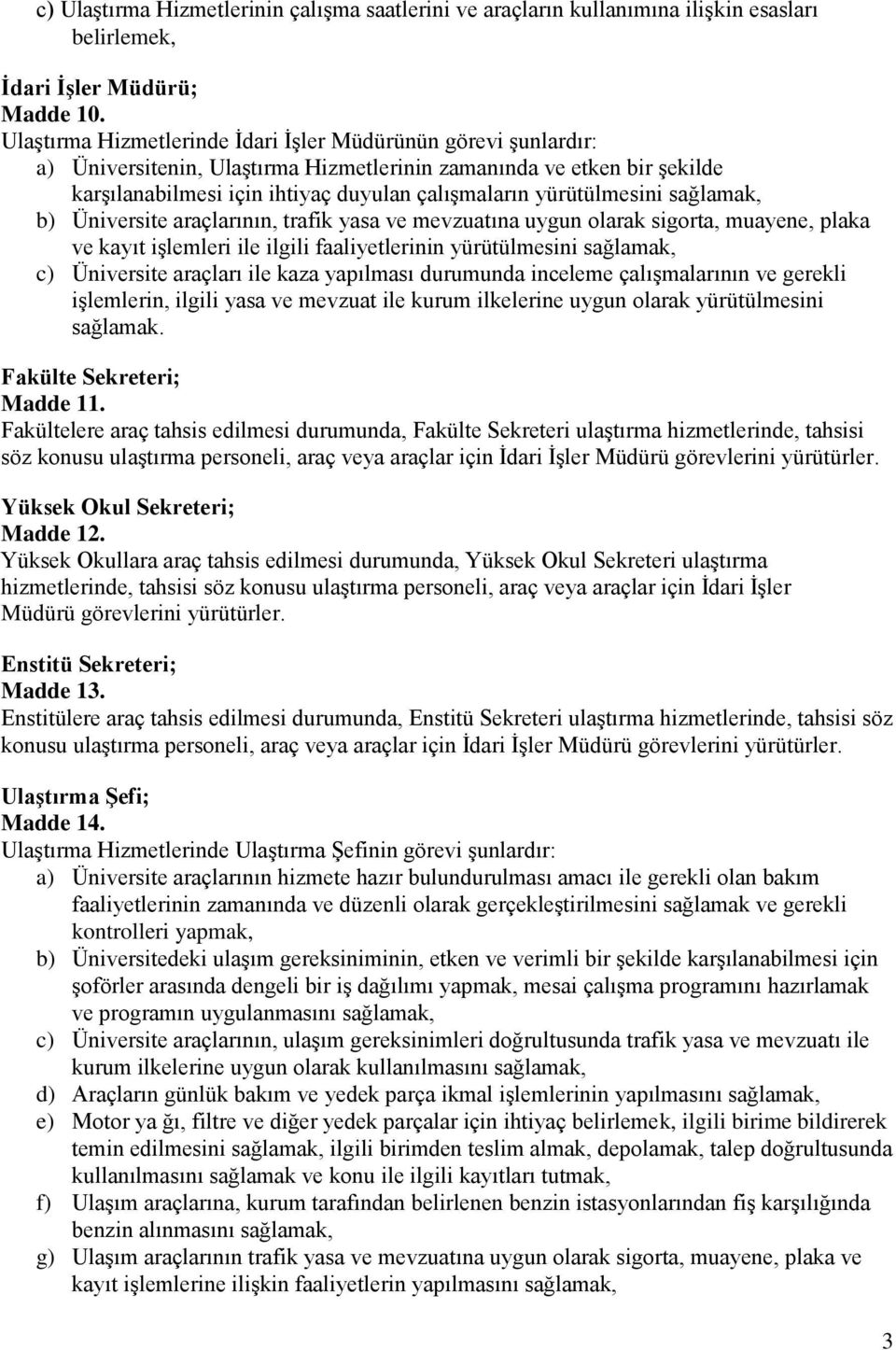 yürütülmesini sağlamak, b) Üniversite araçlarının, trafik yasa ve mevzuatına uygun olarak sigorta, muayene, plaka ve kayıt işlemleri ile ilgili faaliyetlerinin yürütülmesini sağlamak, c) Üniversite