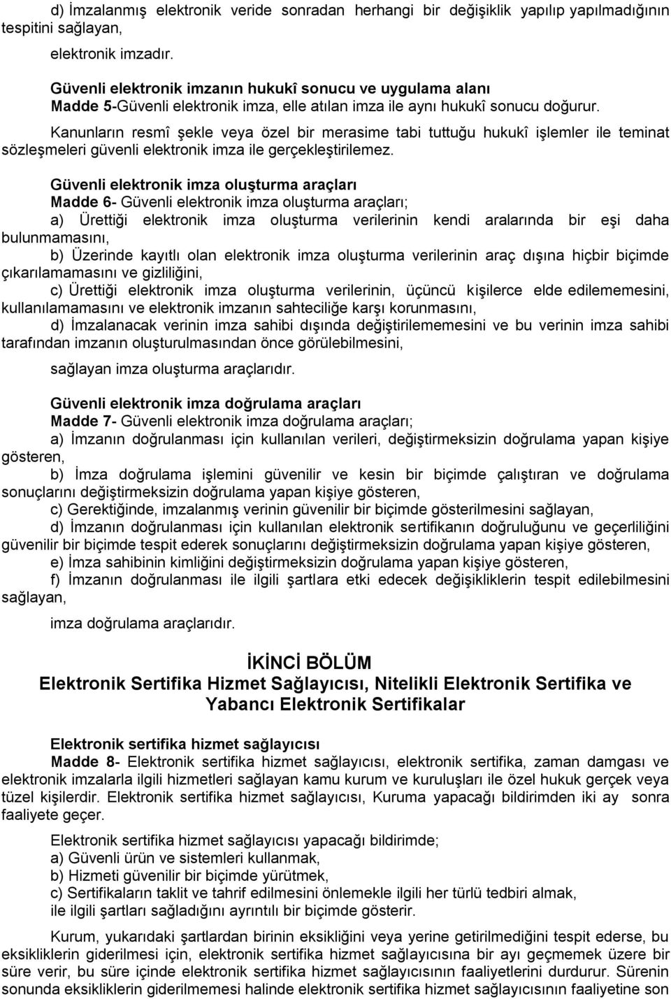 Kanunların resmî şekle veya özel bir merasime tabi tuttuğu hukukî işlemler ile teminat sözleşmeleri güvenli elektronik imza ile gerçekleştirilemez.