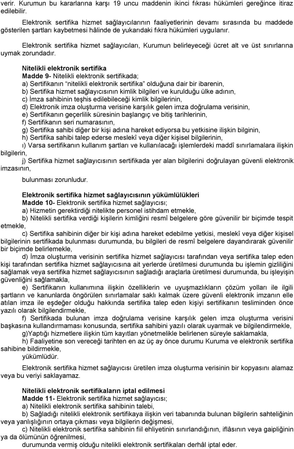 Elektronik sertifika hizmet sağlayıcıları, Kurumun belirleyeceği ücret alt ve üst sınırlarına uymak zorundadır.